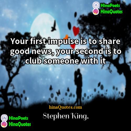 Stephen King Quotes | Your first impulse is to share good